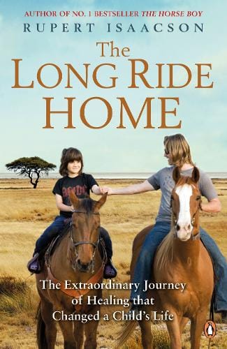The Long Ride Home: The Continuing Story Of A Father's Quest To Heal His Son Rowan